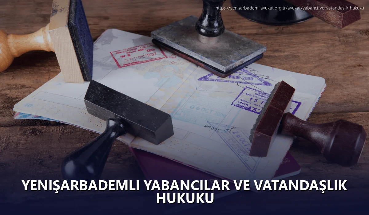 Yenişarbademli Yabancılar ve Vatandaşlık Hukuku